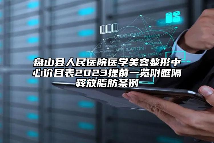 盘山县人民医院医学美容整形中心价目表2023提前一览附眶隔释放脂肪案例