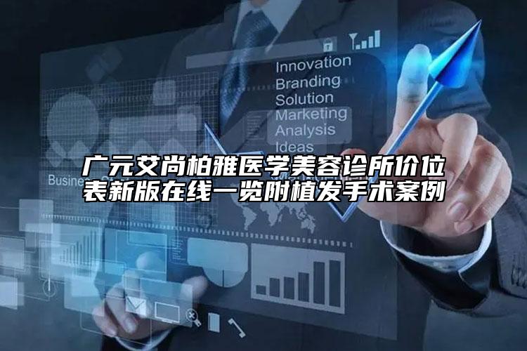 广元艾尚柏雅医学美容诊所价位表新版在线一览附植发手术案例