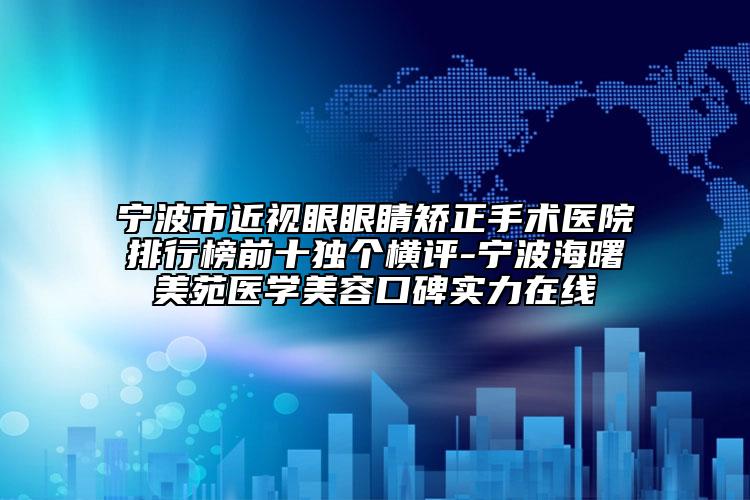 宁波市近视眼眼睛矫正手术医院排行榜前十独个横评-宁波海曙美苑医学美容口碑实力在线