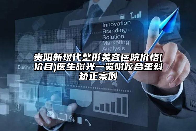 贵阳新现代整形美容医院价格(价目)医生曝光一览附咬合歪斜矫正案例
