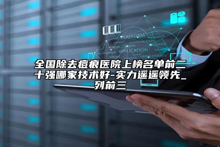 全国除去痘痕医院上榜名单前二十强哪家技术好-实力遥遥领先_列前三