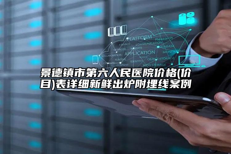 景德镇市第六人民医院价格(价目)表详细新鲜出炉附埋线案例