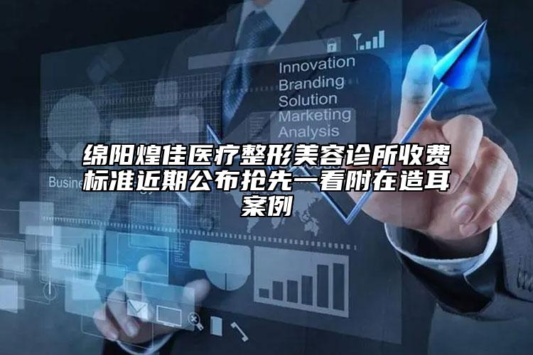 绵阳煌佳医疗整形美容诊所收费标准近期公布抢先一看附在造耳案例