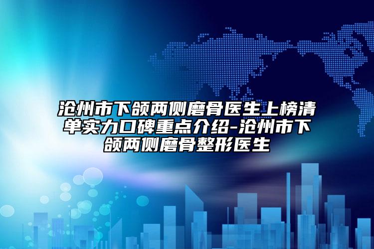 沧州市下颌两侧磨骨医生上榜清单实力口碑重点介绍-沧州市下颌两侧磨骨整形医生