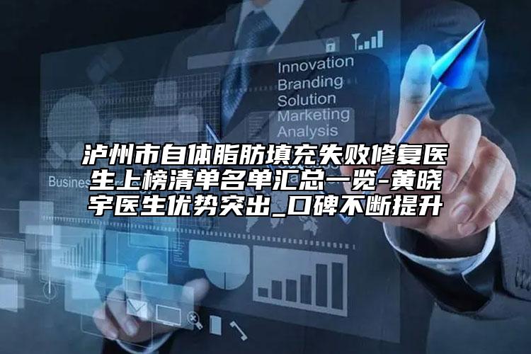 泸州市自体脂肪填充失败修复医生上榜清单名单汇总一览-黄晓宇医生优势突出_口碑不断提升