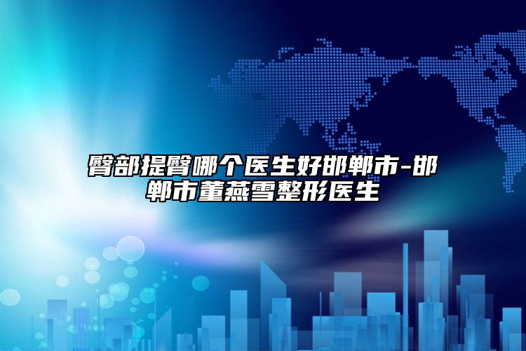 臀部提臀哪个医生好邯郸市-邯郸市董燕雪整形医生