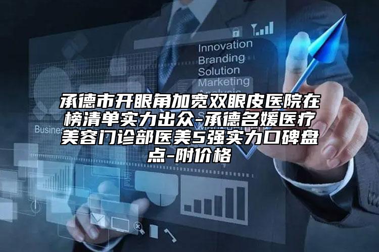 承德市开眼角加宽双眼皮医院在榜清单实力出众-承德名媛医疗美容门诊部医美5强实力口碑盘点-附价格