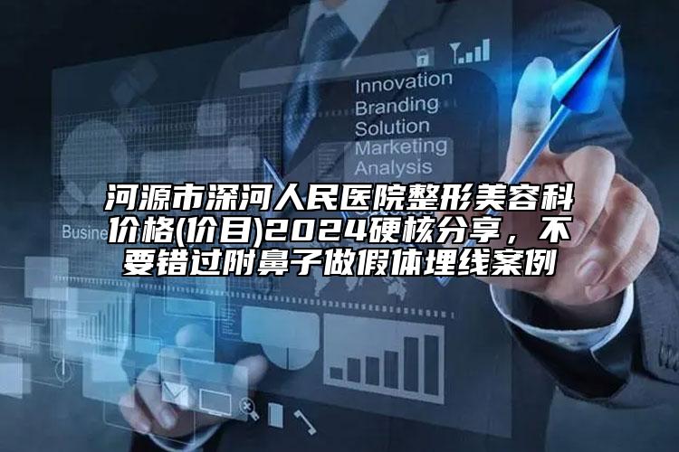 河源市深河人民医院整形美容科价格(价目)2024硬核分享，不要错过附鼻子做假体埋线案例