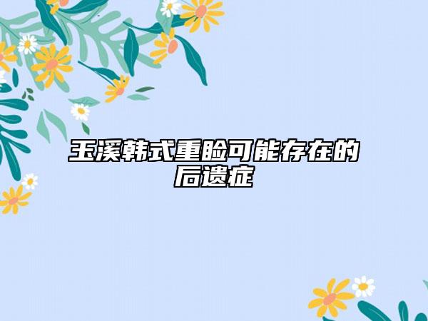 玉溪韩式重睑可能存在的后遗症