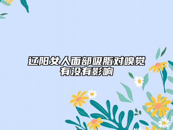 辽阳女人面部吸脂对嗅觉有没有影响