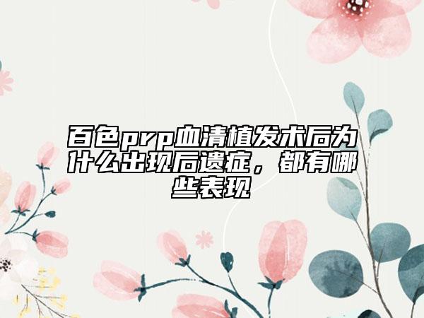 百色prp血清植发术后为什么出现后遗症，都有哪些表现