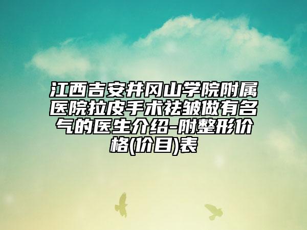 江西吉安井冈山学院附属医院拉皮手术祛皱做有名气的医生介绍-附整形价格(价目)表