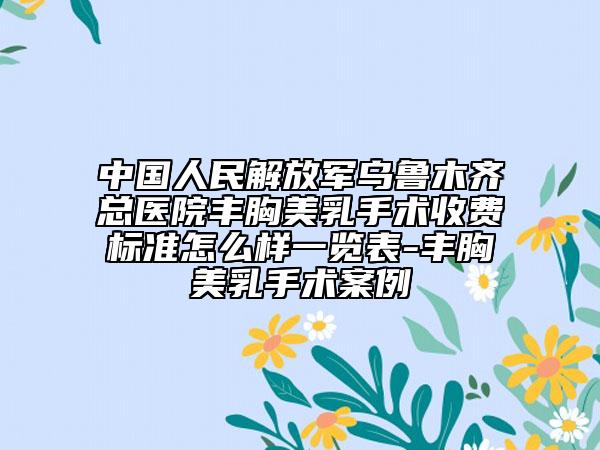中国人民解放军乌鲁木齐总医院丰胸美乳手术收费标准怎么样一览表-丰胸美乳手术案例