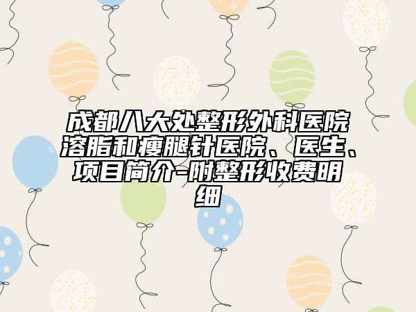 成都八大处整形外科医院溶脂和瘦腿针医院、医生、项目简介-附整形收费明细