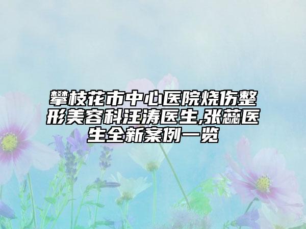 攀枝花市中心医院烧伤整形美容科汪涛医生,张蕊医生全新案例一览