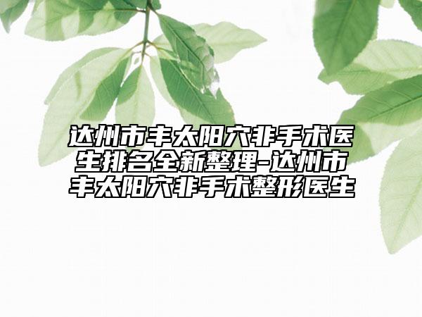 达州市丰太阳穴非手术医生排名全新整理-达州市丰太阳穴非手术整形医生