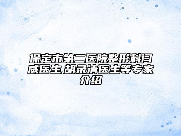 保定市第二医院整形科闫威医生,胡录清医生等专家介绍