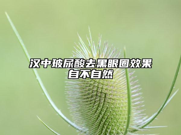 汉中玻尿酸去黑眼圈效果自不自然