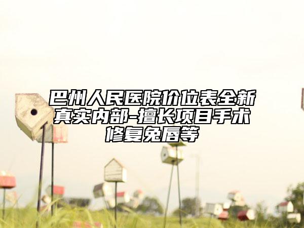 巴州人民医院价位表全新真实内部-擅长项目手术修复兔唇等