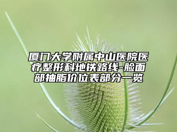 厦门大学附属中山医院医疗整形科地铁路线-脸面部抽脂价位表部分一览