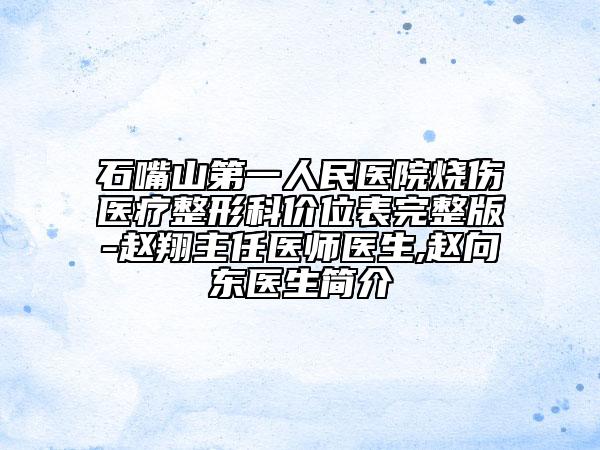 石嘴山第一人民医院烧伤医疗整形科价位表完整版-赵翔主任医师医生,赵向东医生简介