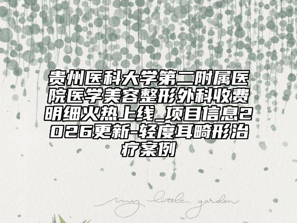贵州医科大学第二附属医院医学美容整形外科收费明细火热上线_项目信息2026更新-轻度耳畸形治疗案例