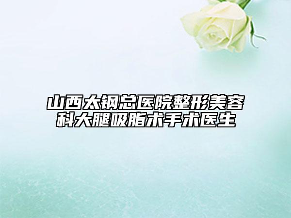 山西太钢总医院整形美容科大腿吸脂术手术医生