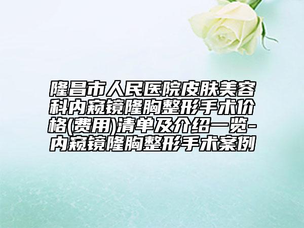 隆昌市人民医院皮肤美容科内窥镜隆胸整形手术价格(费用)清单及介绍一览-内窥镜隆胸整形手术案例