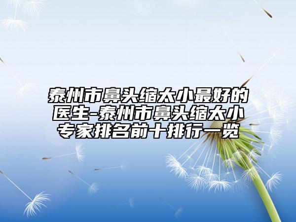 泰州市鼻头缩太小最好的医生-泰州市鼻头缩太小专家排名前十排行一览