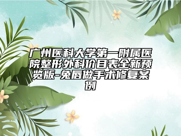 广州医科大学第一附属医院整形外科价目表全新预览版-兔唇做手术修复案例