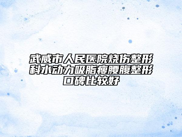 武威市人民医院烧伤整形科水动力吸脂瘦腰腹整形口碑比较好
