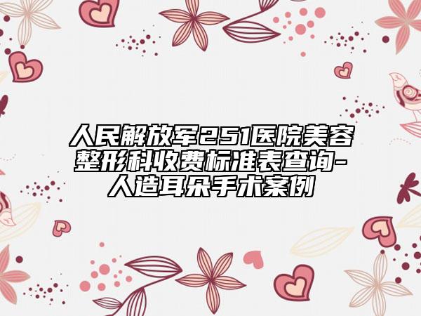 人民解放军251医院美容整形科收费标准表查询-人造耳朵手术案例