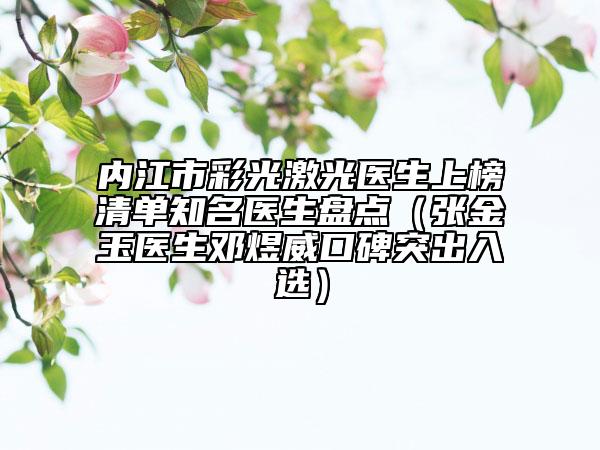内江市彩光激光医生上榜清单知名医生盘点（张金玉医生邓煜威口碑突出入选）