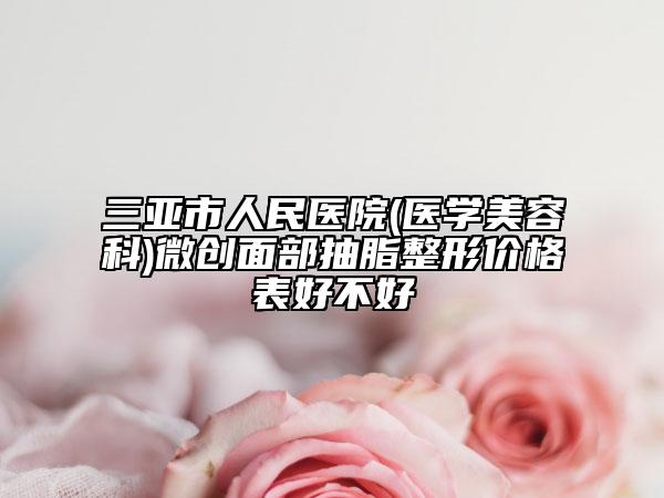 三亚市人民医院(医学美容科)微创面部抽脂整形价格表好不好