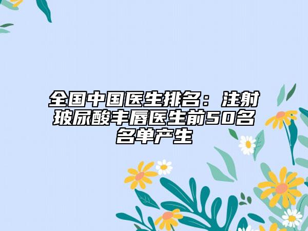 全国中国医生排名：注射玻尿酸丰唇医生前50名名单产生