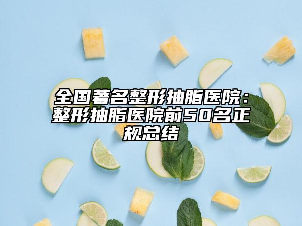 全国著名整形抽脂医院：整形抽脂医院前50名正规总结