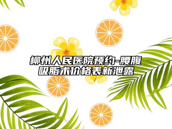 柳州人民医院预约-腰腹吸脂术价格表新泄露