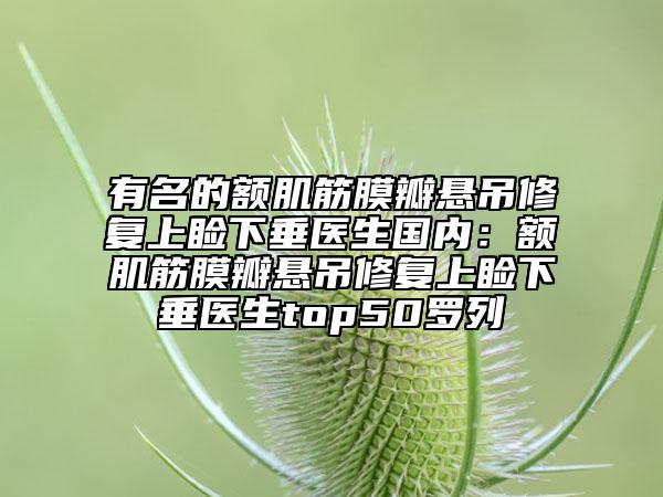 有名的额肌筋膜瓣悬吊修复上睑下垂医生国内：额肌筋膜瓣悬吊修复上睑下垂医生top50罗列