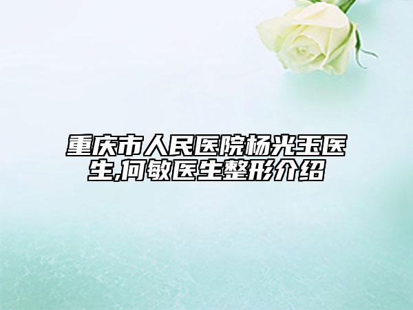 重庆市人民医院杨光玉医生,何敏医生整形介绍