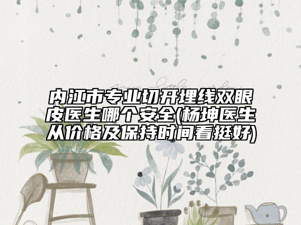 内江市专业切开埋线双眼皮医生哪个安全(杨坤医生从价格及保持时间看挺好)