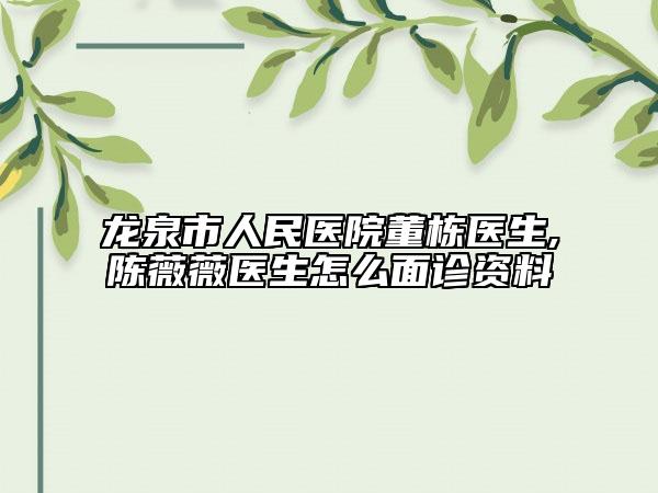 龙泉市人民医院董栋医生,陈薇薇医生怎么面诊资料