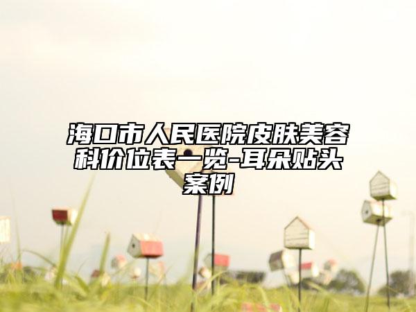 海口市人民医院皮肤美容科价位表一览-耳朵贴头案例