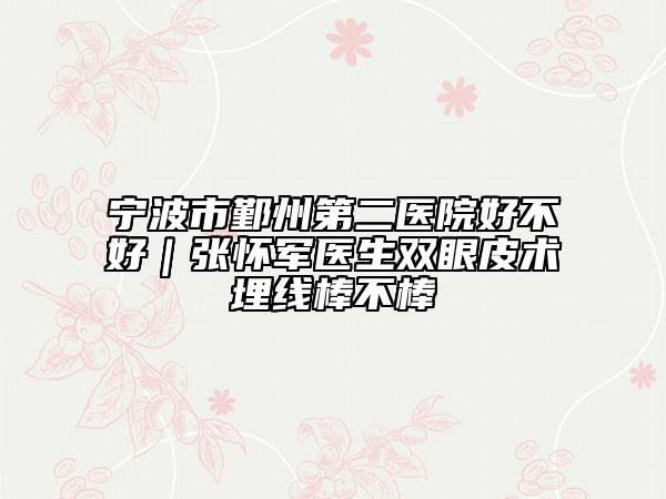 宁波市鄞州第二医院好不好｜张怀军医生双眼皮术埋线棒不棒