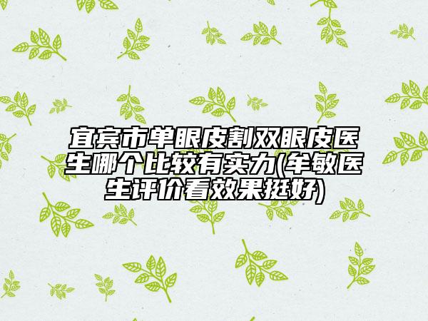 宜宾市单眼皮割双眼皮医生哪个比较有实力(牟敏医生评价看效果挺好)