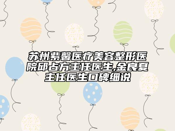 苏州紫馨医疗美容整形医院邱占方主任医生,金良夏主任医生口碑细说