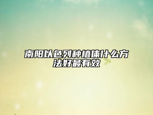 南阳以色列种植体什么方法好最有效