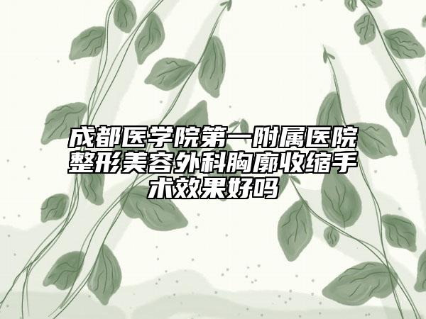 成都医学院第一附属医院整形美容外科胸廓收缩手术效果好吗