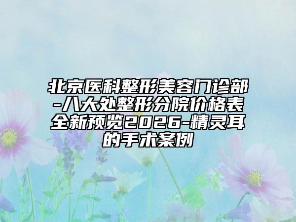 北京医科整形美容门诊部-八大处整形分院价格表全新预览2026-精灵耳的手术案例