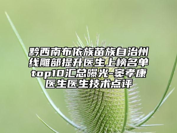 黔西南布依族苗族自治州线雕部提升医生上榜名单top10汇总曝光-窦孝康医生医生技术点评