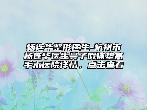 杨连华整形医生-杭州市杨连华医生鼻子假体垫高手术医院详情，点击查看